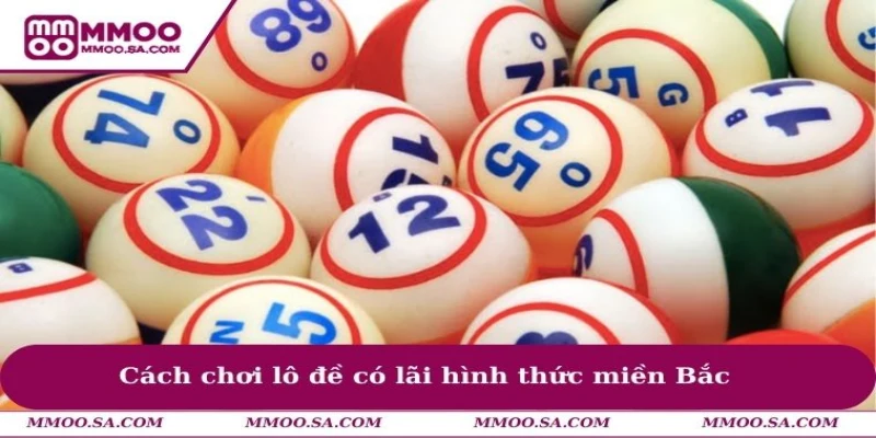 Cách Chơi Lô Đề Có Lãi Giúp Nâng Cao Hiệu Suất Cá Cược 3 Cách chơi lô đề có lãi hình thức miền Bắc