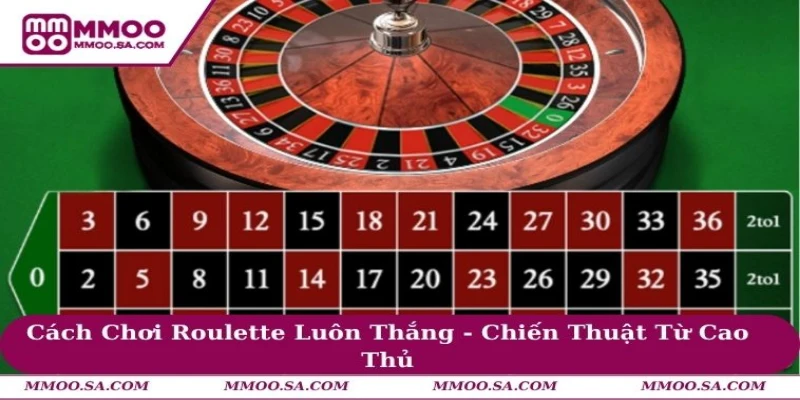 Cách Chơi Roulette Luôn Thắng - Chiến Thuật Từ Cao Thủ