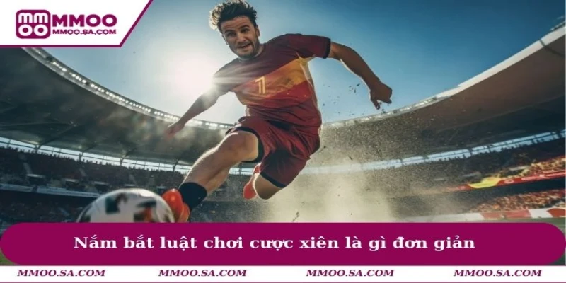 Nắm bắt luật chơi cược xiên là gì đơn giản