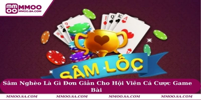 Sâm Nghèo Là Gì Đơn Giản Cho Hội Viên Cá Cược Game Bài