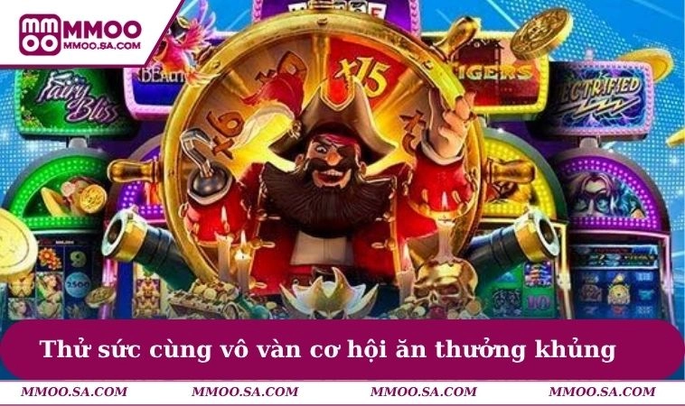Thử sức cùng vô vàn cơ hội ăn thưởng khủng