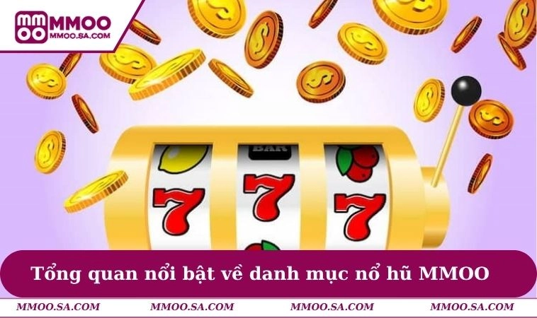 Tổng quan nổi bật về danh mục nổ hũ MMOO